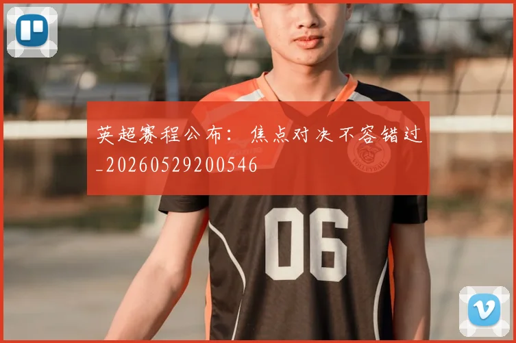 英超赛程公布：焦点对决不容错过_20260529200546