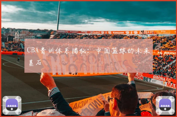 CBA青训体系揭秘:中国篮球的未来基石
