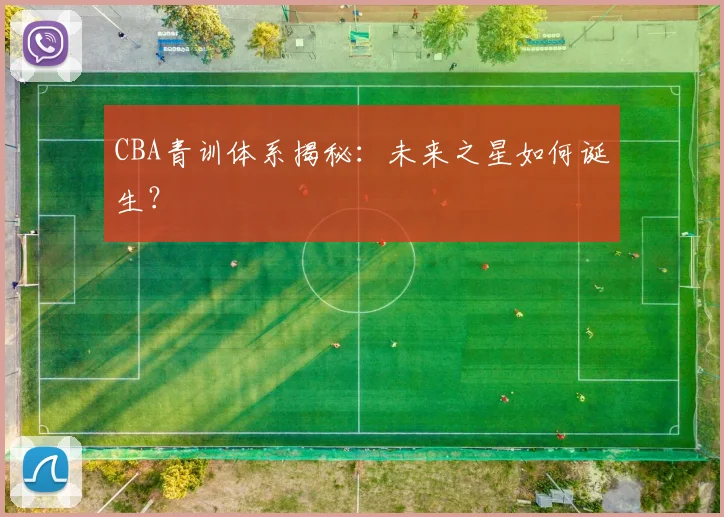 CBA青训体系揭秘：未来之星如何诞生？