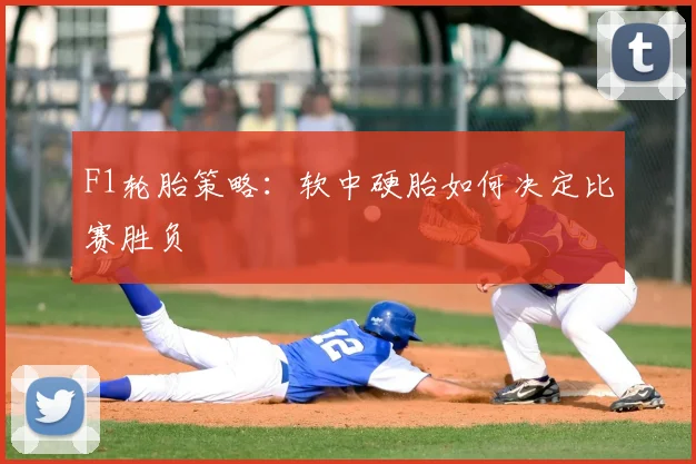 F1轮胎策略：软中硬胎如何决定比赛胜负